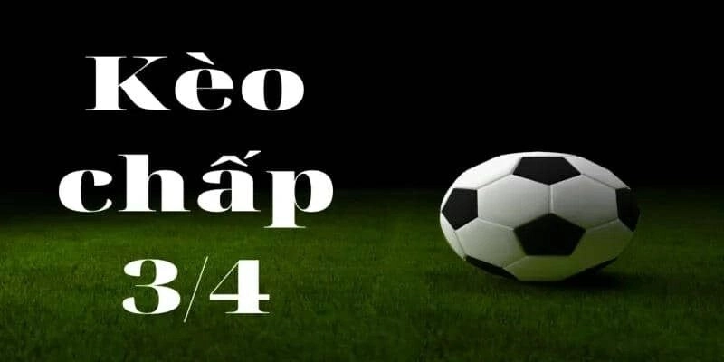 Kèo chấp 3/4 là một tỷ lệ kèo nhà cái đưa ra để cho thấy sự chênh lệch giữa hai đội bóng